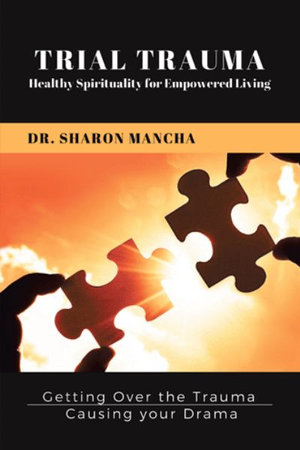 Trial Trauma : Healthy Spirituality for Empowered Living - Dr. Sharon Mancha
