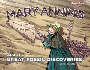 Mary Anning and the Great Fossil Discoveries : Graphic Science Biographies - Jordi Bayarri