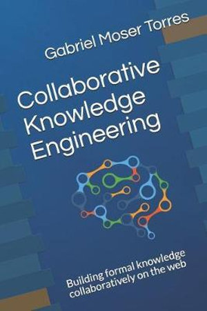 Collaborative Knowledge Engineering : Building Formal Knowledge Collaboratively on the Web - Gabriel Moser Torres