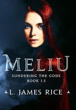 Meliu : Sundering the Gods Book 1.5 - L James Rice