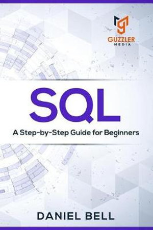 SQL : A Step-by-Step Guide for Beginners - Daniel Bell