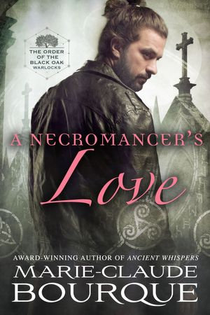 A Necromancer's Love : The Order of the Black Oak - Warlocks : Book 6 - Marie-Claude Bourque