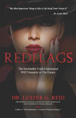 Red Flags : The Irrefutable Truth, Guaranteed Will Transpire in The Future. - Lester G. Reid