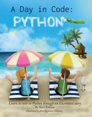 A Day in Code- Python : Learn to Code in Python through an Illustrated Story (for Kids and Beginners) - Shari Eskenas