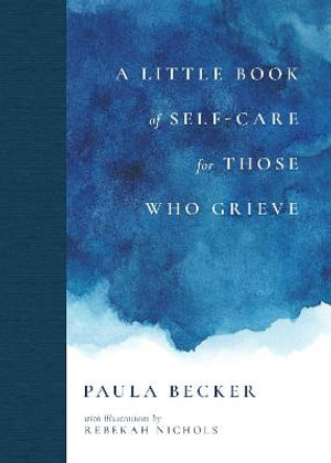 A Little Book of Self-Care for Those Who Grieve : My First Five Years in Books - Paula Becker