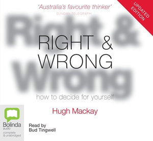 Right & Wrong : How to Decide for Yourself - Hugh Mackay