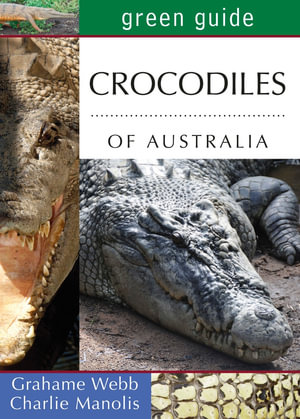 Green Guide : Crocodiles of Australia : Green Guide - Grahame Webb