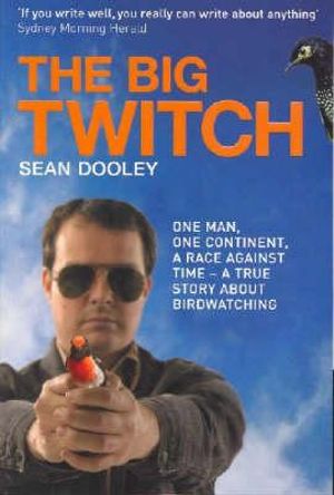 The Big Twitch : One man, one continent, a race against time - a true story about birdwatching - Sean Dooley