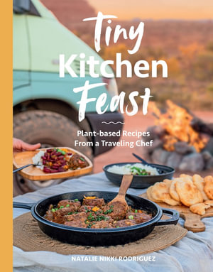 Tiny Kitchen Feast : Plant-based Recipes from a Traveling Chef - Natalie Rodriguez