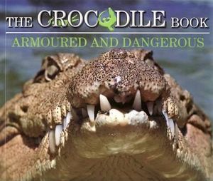 The Crocodile Book : Armoured and Dangerous : Wild Planet Series - Malcolm Douglas