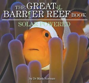 The Great Barrier Reef Book : Solar Powered : Wild Planet Series - Dr Mark Norman