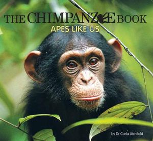 The Chimpanzee Book : Apes Like Us : Wild Planet Series - Carla Litchfield