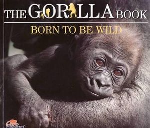 The Gorilla Book : Born to be Wild : Wild Planet Series - Carla Litchfield