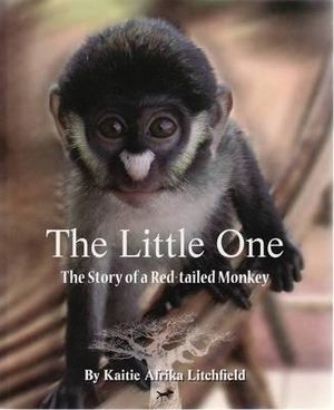 The Little One : The Story of a Red-Tailed Monkey - Kaitie Afrika Litchfield