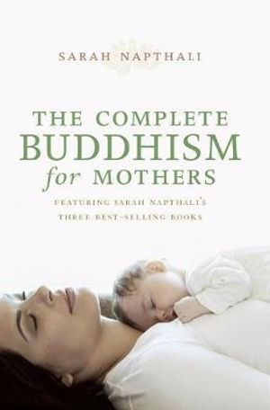 The Complete Buddhism for Mothers - Sarah Napthali