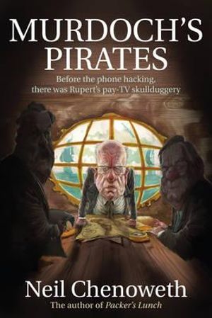 Murdoch's Pirates : Before the Phone Hacking, There Was Rupert's Pay-TV Skullduggery - Neil Chenoweth