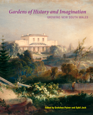 Gardens of History and Imagination : Growing New South Wales - Gretchen Poiner