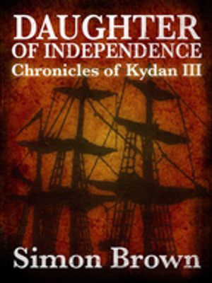 Daughter of Independence : The Chronicles of Kydan 3 - Simon Brown