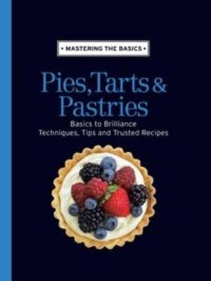 Mastering the Basics : Pies, Tarts & Pastries : Basics to Brilliance, Techniques, Tips and Trusted Recipes - Allen & Unwin