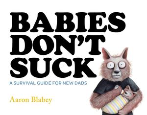 Babies Don't Suck : A Survival Guide for New Dads - Aaron Blabey