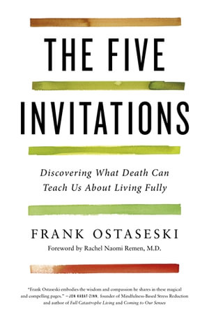 The Five Invitations : Discovering What Death Can Teach Us About Living Fully - Frank Ostaseski