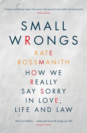 Small Wrongs : How We Really Say Sorry In Love, Life And Law - Kate Rossmanith