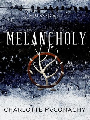 Melancholy : Episode 1 - Charlotte McConaghy