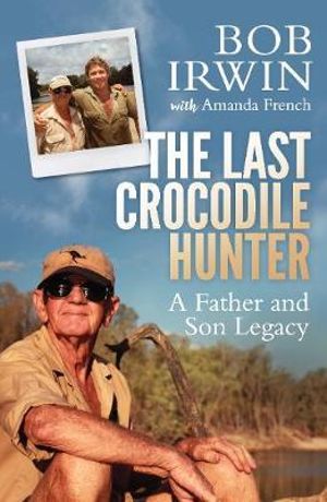 The Last Crocodile Hunter - Bob Irwin