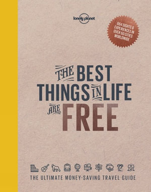 Lonely Planet : The Best Things in Life are Free : The Ultimate Money-Saving Travel Guide - Lonely Planet