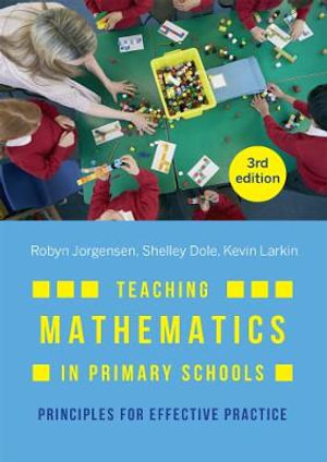Teaching Mathematics in Primary Schools 3ed : Principles for Effective Practice - Kevin Larkin