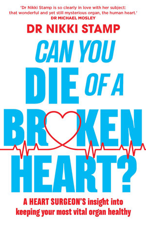 Can You Die of a Broken Heart? : A heart surgeon's insight into what makes us tick - Nikki Stamp