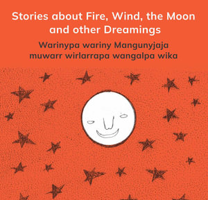 Stories about Fire, Wind, the Moon and other Dreamings : Warinypa wariny Mangunyjaja muwarr wirlarrapa wangalpa wika - Solomon Cocky