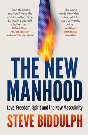 The New Manhood : Love, Freedom, Spirit and the New Masculinity - Steve Biddulph