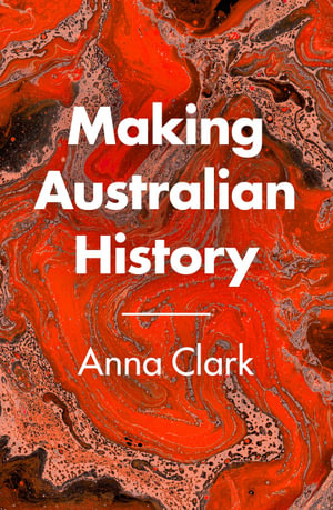 Making Australian History - Anna Clark