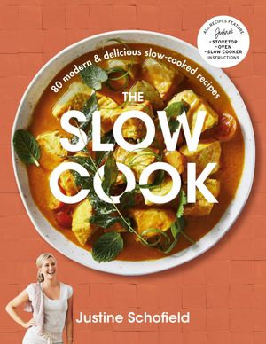 The Slow Cook : 80 modern & delicious slow-cooked recipes - Justine Schofield
