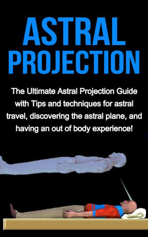 Astral Projection : The ultimate astral projection guide with tips and techniques for astral travel, discovering the astral plane, and hav - Peter Longley