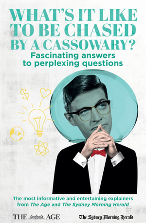 Whatâs it Like to be Chased by a Cassowary? : Fascinating Answers to Perplexing Questions. The Most Informative and Entertaining Explainers from The Age and The Sydney Morning Herald - Felicity Lewis