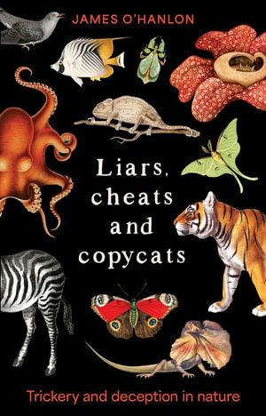 Liars, cheats and copycats : Trickery and deception in nature - James O'Hanlon
