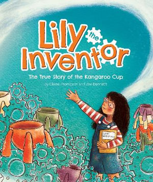 Lily the Inventor : The True Story of the Kangaroo Cup - Claire Thompson