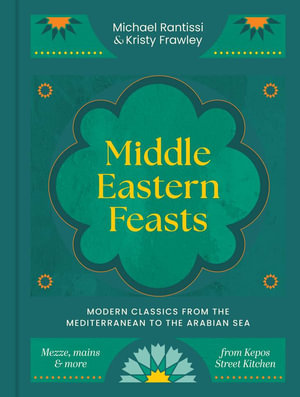 Middle Eastern Feasts : Modern classics from the Mediterranean to the Arabian Sea - Michael Rantissi