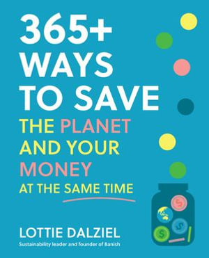 365+ Ways to Save the Planet and Your Money at the Same Time - Lottie Dalziel