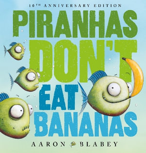 Piranhas Don't Eat Bananas (10th Anniversary Edition) : Piranhas Don't Eat Bananas - Aaron Blabey