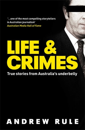 Life & Crimes : True Stories from Australia's Underbelly - Andrew Rule