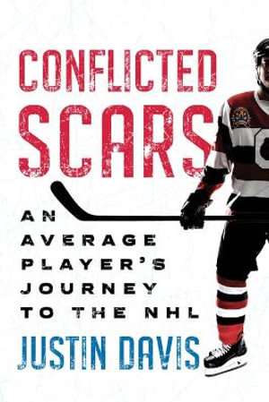 Conflicted Scars : An Average Player's Journey to the NHL - Justin Davis