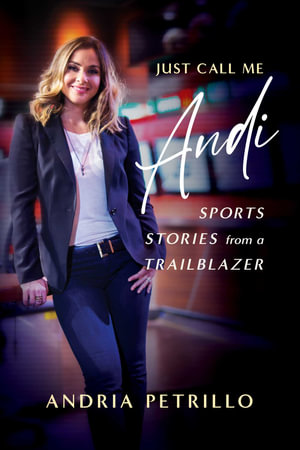 Just Call Me "Andi" : Sports Stories from a Trailblazer - Andria Petrillo