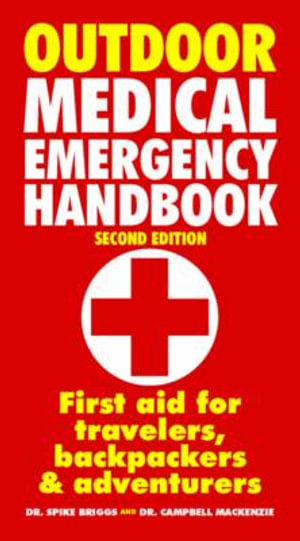 Outdoor Medical Emergency Handbook : First Aid for Travelers, Backpackers & Adventurers - Spike Briggs