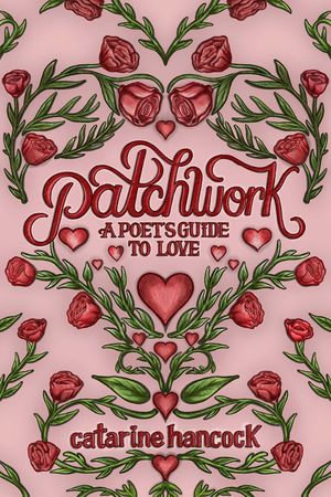 Patchwork : A Poet's Guide to Love - Catarine Hancock