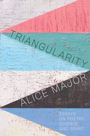 Triangularity : Essays on Poetry, Science, and Spirit - Alice Major