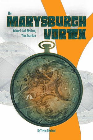 The Marysburgh Vortex: Jack Wenland, Time Guardian : Volume One - MR Trevor Newland