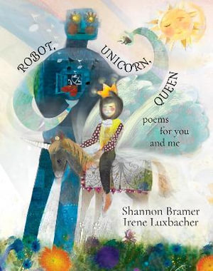 Robot, Unicorn, Queen : poems for you and me - Shannon Bramer
